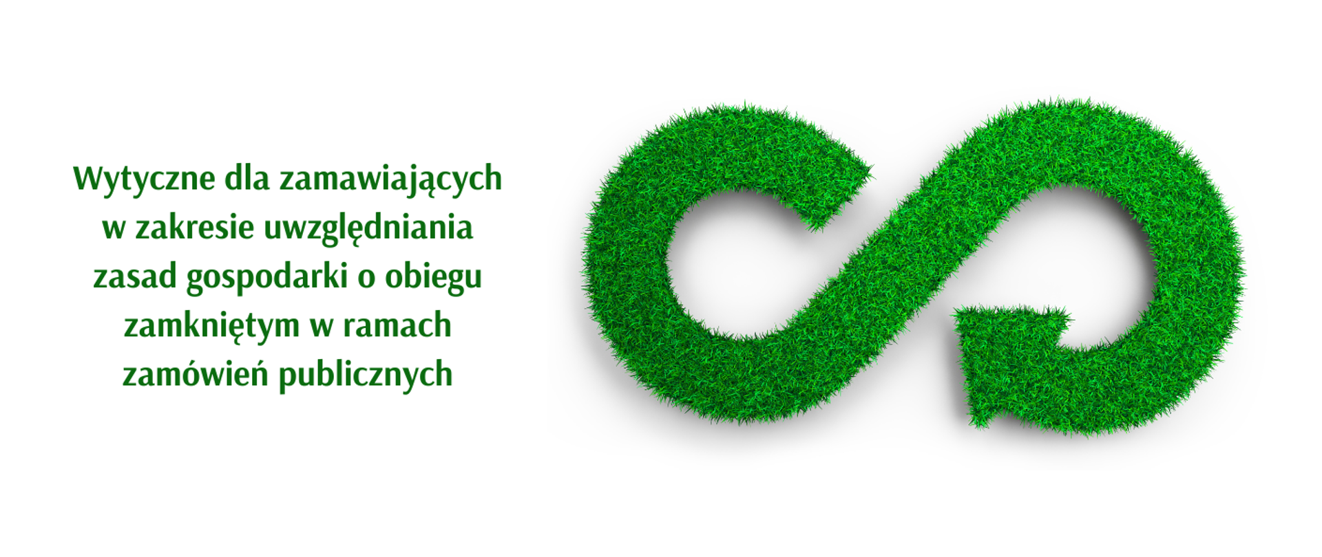 Białe tło, po prawej stronie napis "Wytyczne dla zamawiających w zakresie uwzględniania zasad gospodarki o obiegu zamkniętym w ramach zamówień publicznych", a po lewej znak nieskończoności, na którym widać mieniącą się trawę 