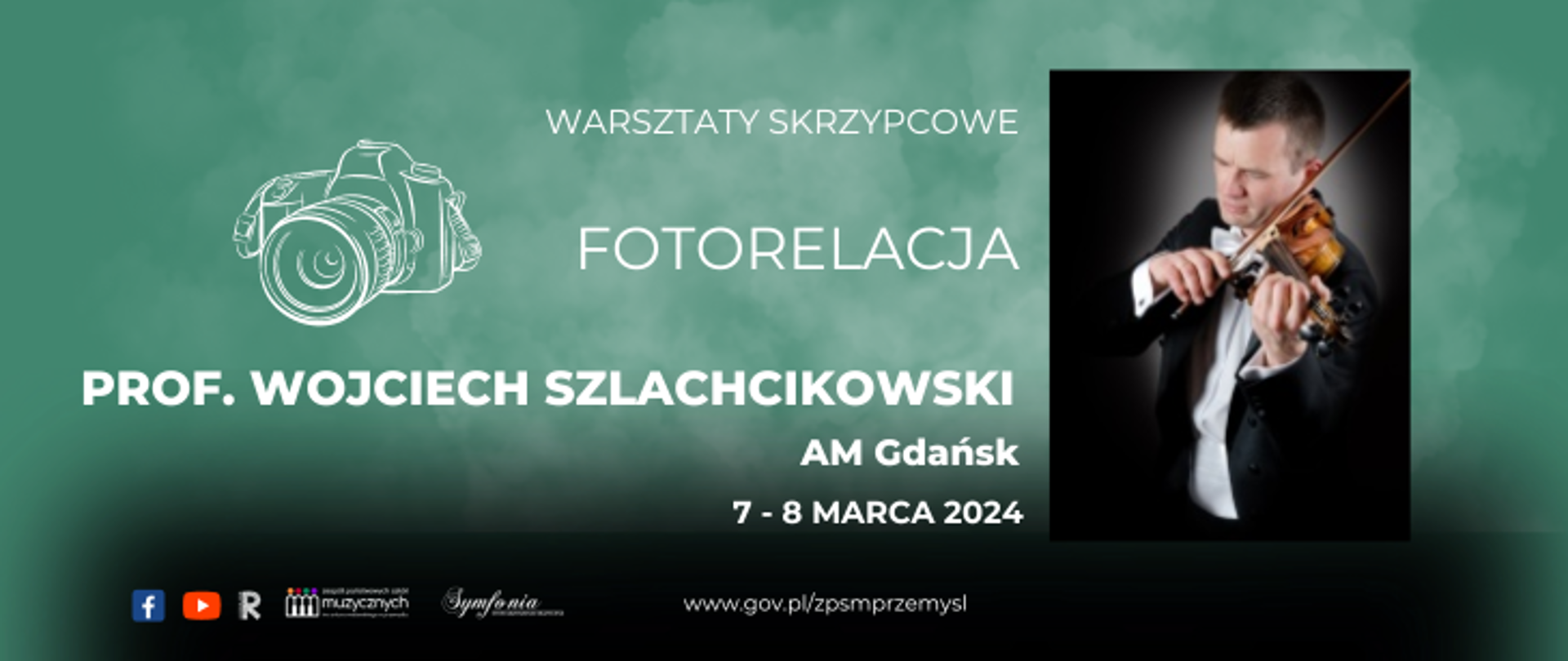 Na zielonym tle z prawej strony znajduje się zdjęcie wykładowcy warsztatów, a lewej strony widnieje napis: Warsztaty skrzypcowe, fotorelacja i grafika aparatu fotograficznego, pod spodem napis: prof. Wojciech Szlachcikowski, AM Gdańsk, 7-8 marca 2024, Sala Lustrzana. Poniżej znajduje się czarny prostokątny, nieco obły kształt, a na nim widnieją loga FB, YT, Rady Rodziców, szkoły, Stowarzyszenia Symfonia i adres internetowy szkoły.