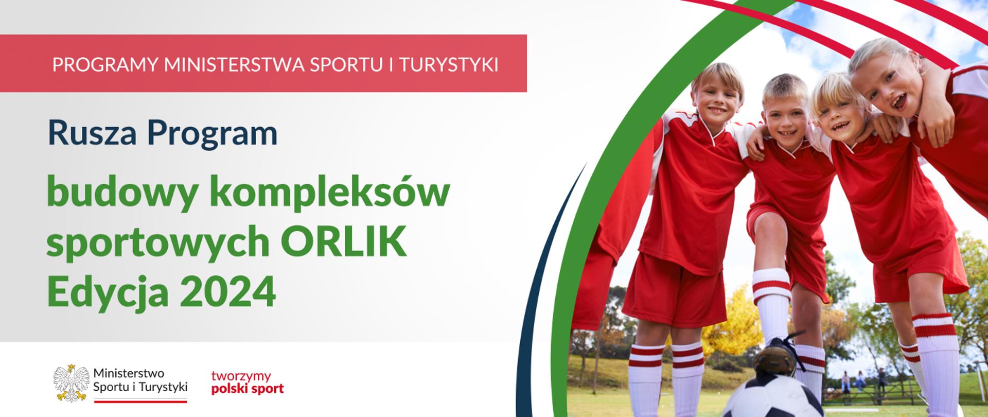 Na samej górze grafiki znajduje się biały napis na czerwonym tle "Programy Ministerstwa Sportu i Turystyki", a poniżej napis "Rusza program budowy kompleksów sportowych Orlik Edycja 2024". Na samym dole znajduje się logotyp Ministerstwa sportu i Turystyki oraz hasło tworzymy polski sport. Po prawej stornie znajduje się zdjęcie z uśmiechniętymi dziećmi ubranymi w czerwone stroje sportowe do piłki nożnej.