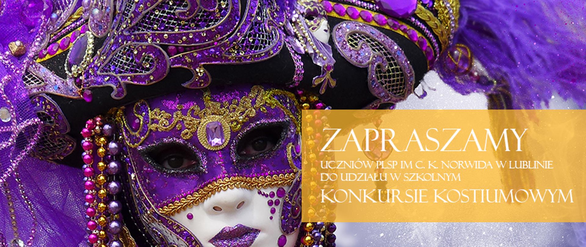 Fotografia. Po lewej stronie wenecka maska, bogato zdobiona w kolorze gł. fioletowym i złotym. Po prawej stronie na żółtym tle napis: "Zapraszamy uczniów PLSP im. C. K. Norwida w Lublinie do udziału w szkolnym konkursie kostiumowym".