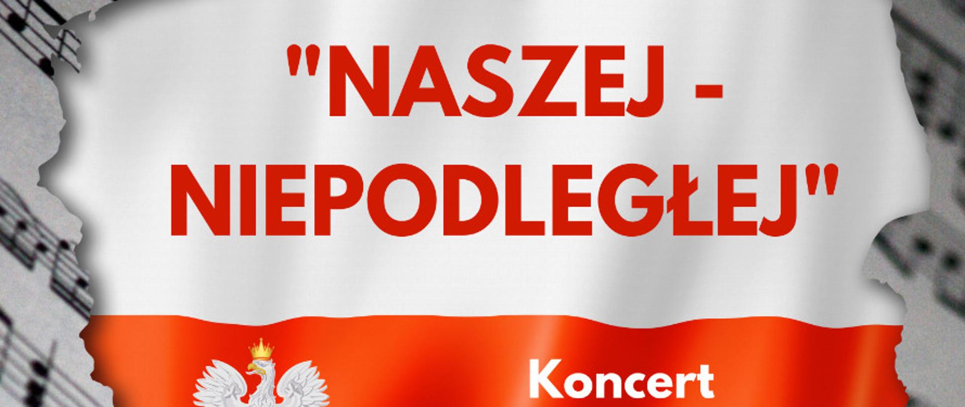 plakat koncertu pt. Naszej niepodległej na tle biało-czerwonej mapy Polski na tle nut 