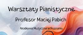 Plakat informujący o warsztatach pianistycznych organizowanych przez Państwową Szkołę Muzyczną I i II stopnia im. Ignacego Jana Paderewskiego w Stalowej Woli, z napisem „Warsztaty Pianistyczne”, informacją o prowadzącym Profesor Maciej Pabich z Akademii Muzycznej w Poznaniu, datą 14-15 kwietnia 2026 oraz miejscem Aula Szkoły, na tle kolorowej abstrakcyjnej grafiki z rysunkiem fortepianu i klawiaturą na dole.