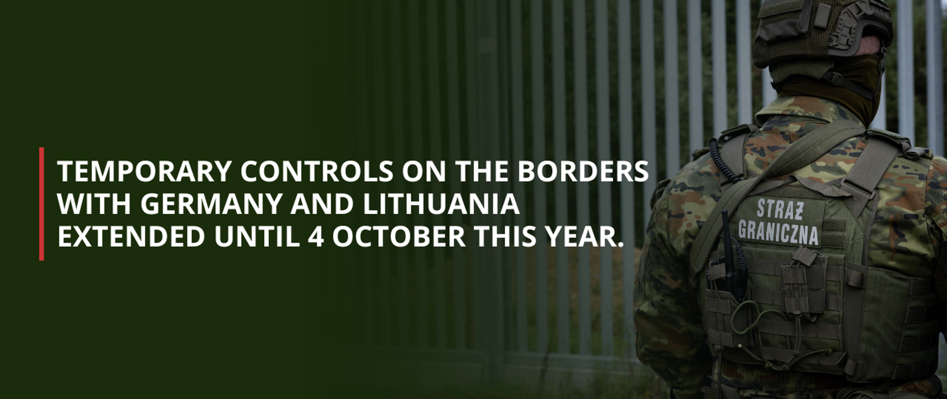 Temporary controls on the borders with Germany and Lithuania extended until 4 October this year.