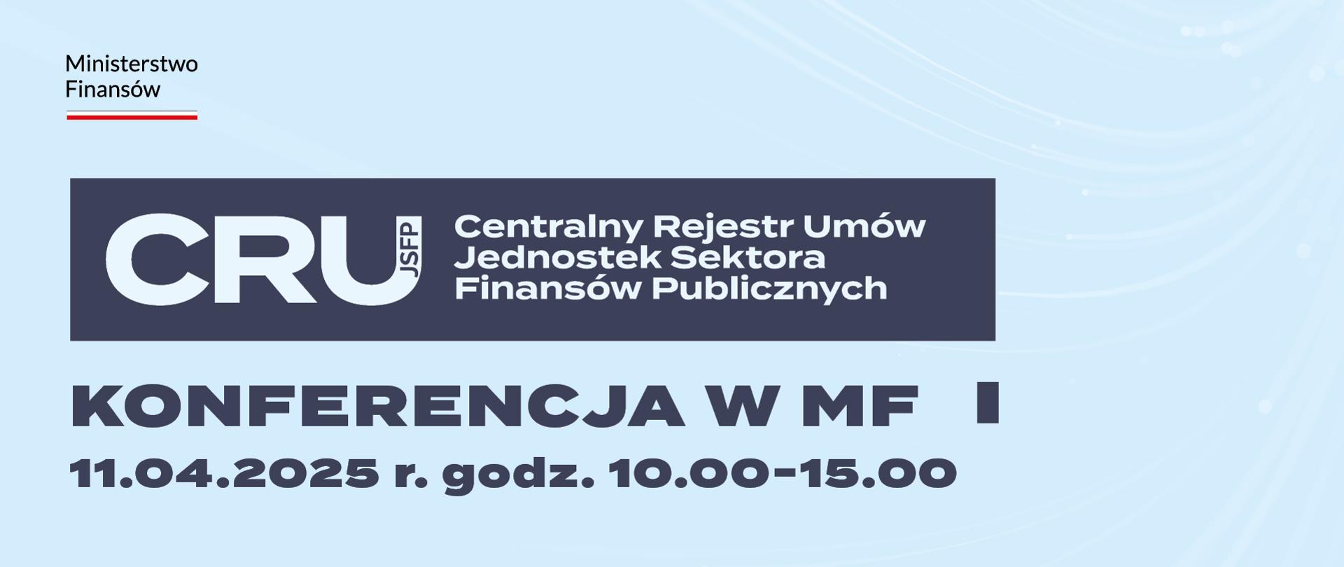 Na jasnoniebieskim tle logo Ministerstwa Finansów i napis: Konferencja: CRU JSFP Centralny Rejestr Umów Jednostek Sektora Finansów Publicznych. Konferencja w MF 11.04.2025 r. godz. 10.00-15.00