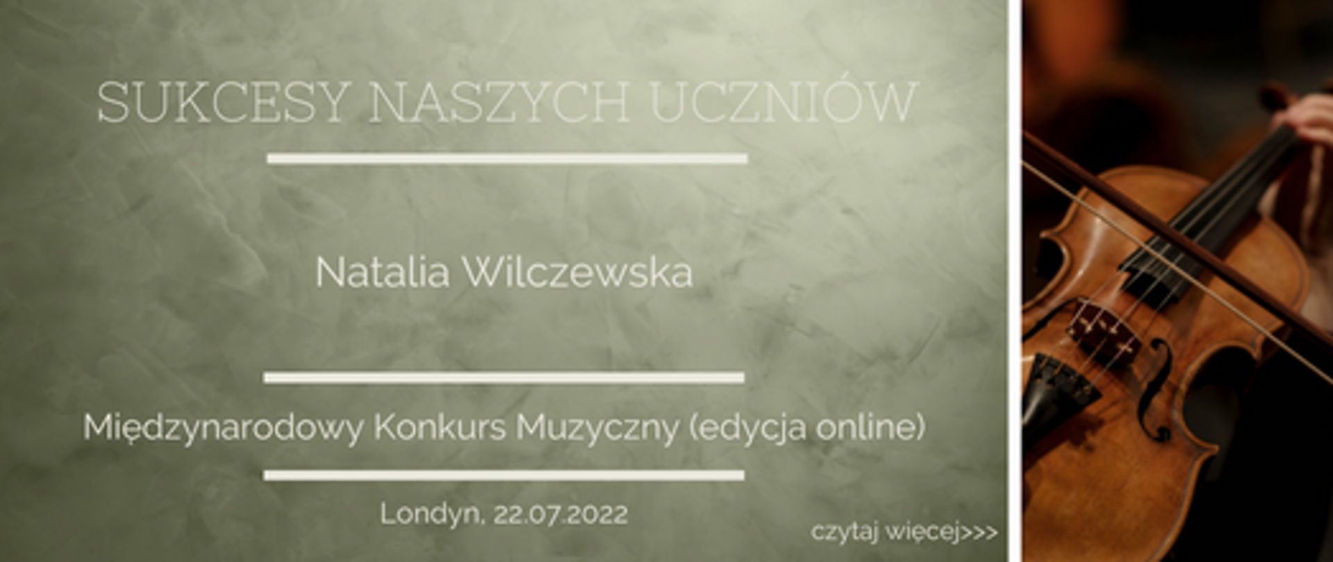 zdjęcie przedstawia zdjęcie skrzypiec oraz napis" sucesy naszych uczniów,natalia wilczewska, międzynarodowy konkurs muzyczny, (edycja online). londyn, 22.07.2022"