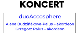 Plakat koncertowy zapowiadający występ duetu akordeonowego duoAccosphere. Na plakacie znajduje się zdjęcie dwóch muzyków grających na akordeonach: Aleny Budziňákovej-Palus i Grzegorza Palusa, ubranych w eleganckie czarne stroje. Nad zdjęciem widnieje nazwa organizatora: Państwowa Szkoła Muzyczna I i II stopnia im. Ignacego Jana Paderewskiego w Stalowej Woli. Poniżej zdjęcia znajduje się duży napis 'KONCERT', nazwa zespołu 'duoAccosphere' oraz imiona i nazwiska artystów. Koncert odbędzie się 7 marca 2025 roku o godzinie 18:00 w Sali Koncertowej.