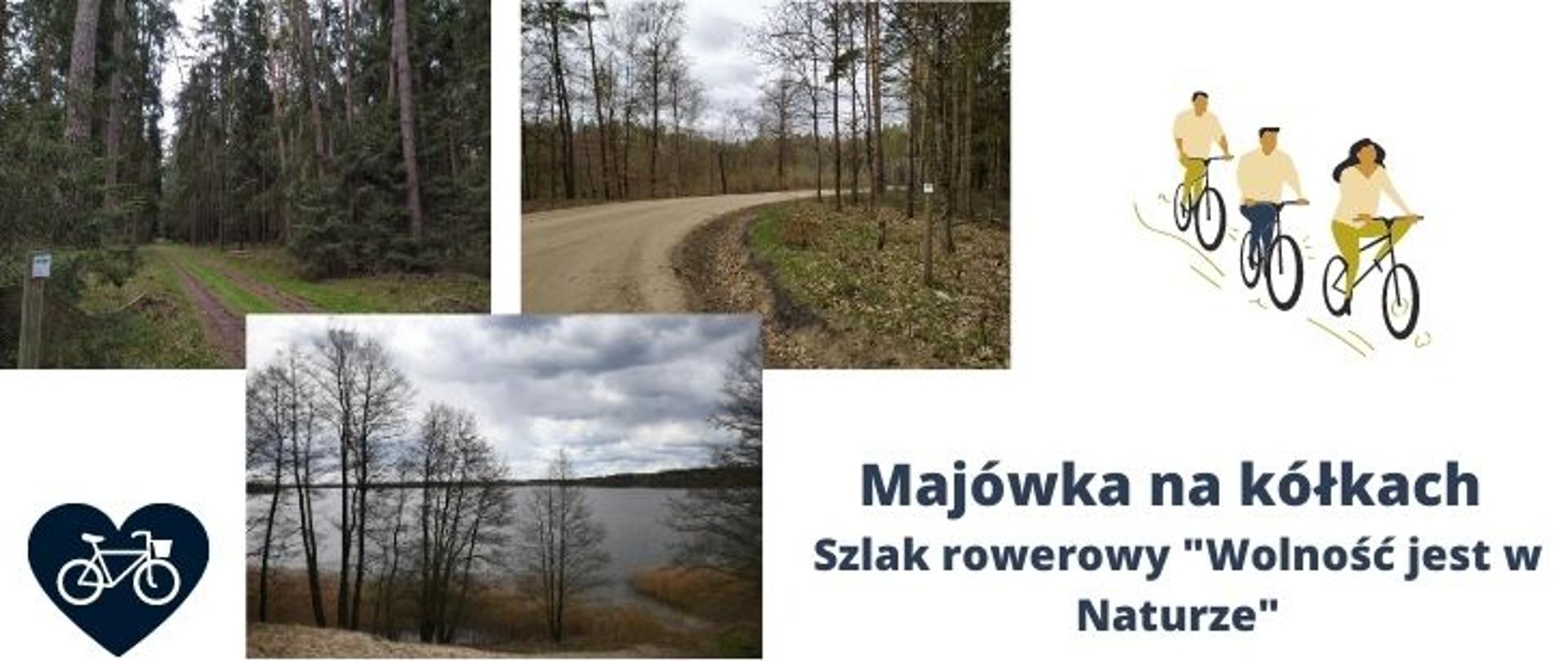 Trzy zdjęcia przedstawiające szlak rowerowy "Wolność jest w Naturze" w granicach rezerwatu przyrody „Jezioro Nidzkie”. Dwa zdjęcia przedstawiają drogę szutrową w lesie, jedno przedstawia jezioro. Ikonografikia w dolnym lewy rogu przedstawia serce, w środku, którego jest rower. Dwie ikonografiki z prawej strony, jedna przedstawia trzech rowerzystów, druga to napis Majówka na kółkach Szlak rowerowy "wolność jest w Naturze"