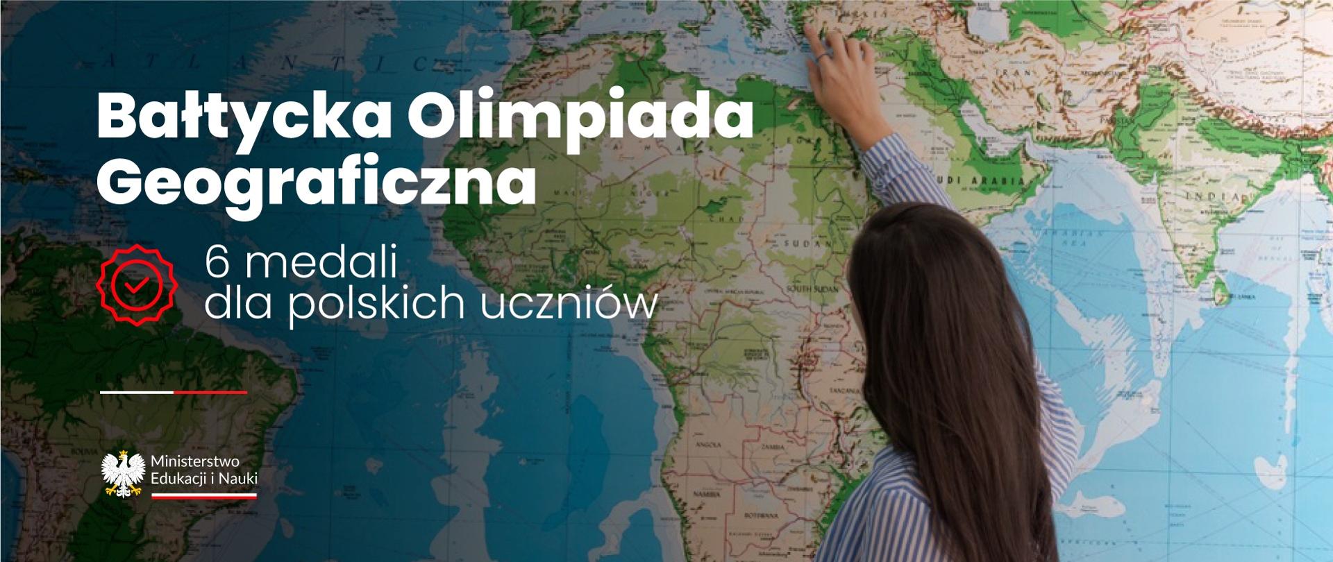 Przy dużej mapie świata stoi ciemnowłosa uczennica, obok napis Bałtycka Olimpiada Geograficzna - 6 medali dla polskich uczniów.