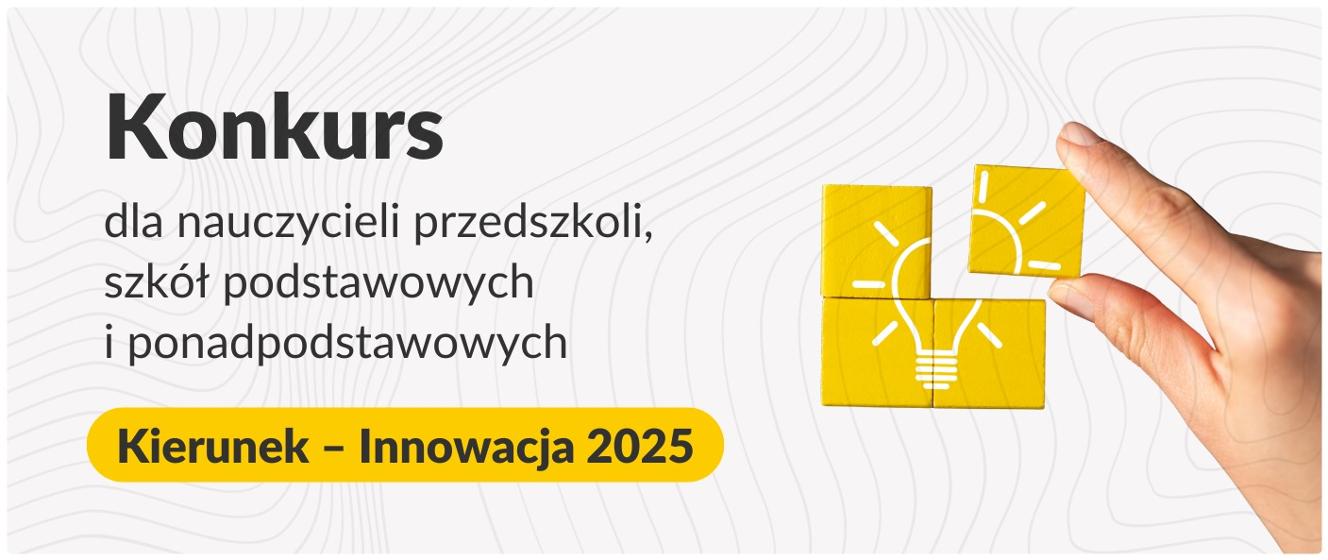 Konkurs dla nauczycieli przedszkoli, szkół podstawowych i ponadpodstawowych „Kierunek – Innowacja 2025”