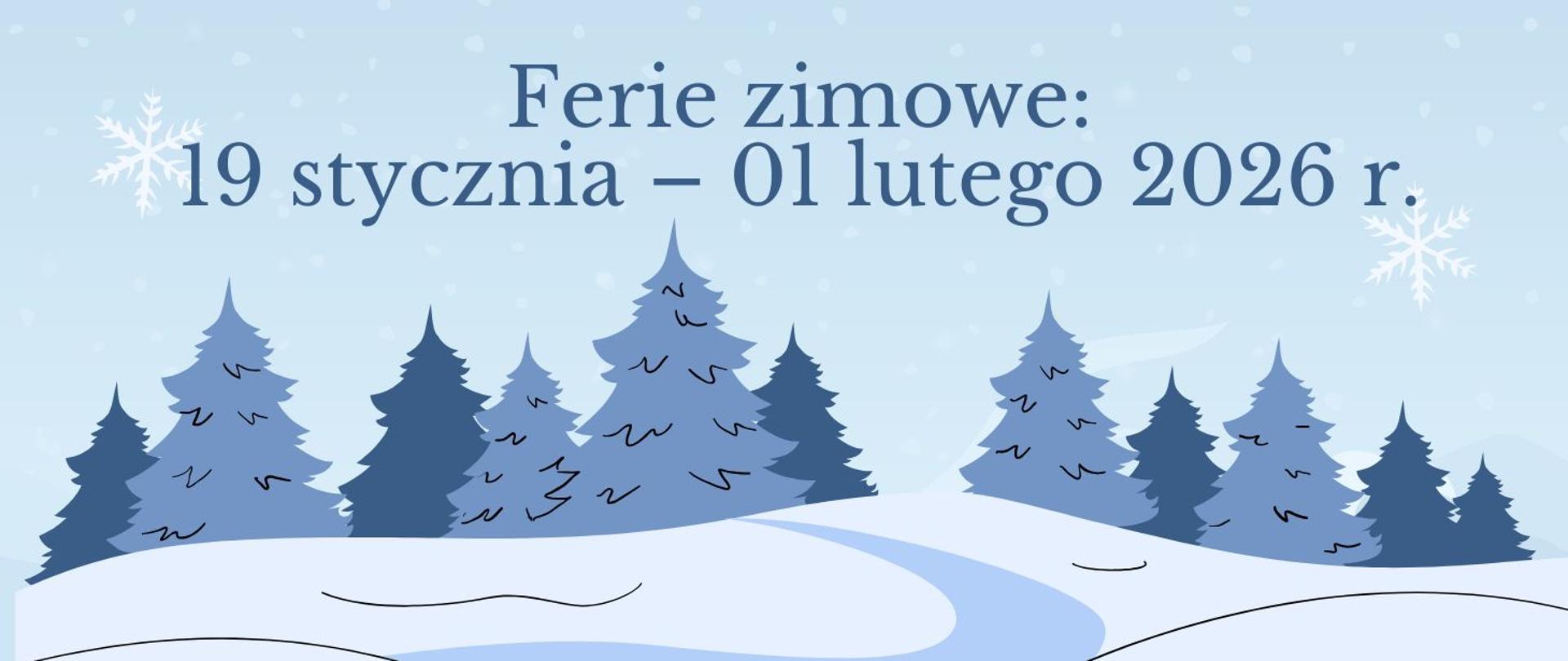 Informacja o feriach zimowych w dniach dziewiętnasty stycznia pierwszego lutego dwa tysiące dwudziestego szóstego roku napis w kolorze niebieskim na błękitnym tle z grafiką choinek w kolorze niebieskim i granatowym 