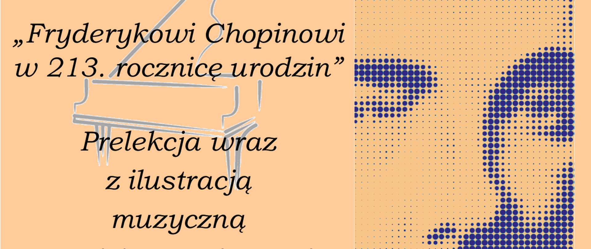 Plakat na beżowym tle. Z prawej strony podobizna Karola Szymanowskiego w odcieniu fioletu i beżu. Z lewej strony informacja na tle fortepianu "Fryderykowi Chopinowi w 213 rocznicę urodzin" prelekcja wraz z ilustracją muzyczną Witold Pieńkowski. 7 marzec 2023 r. godz. 16:00.