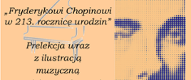 Plakat na beżowym tle. Z prawej strony podobizna Karola Szymanowskiego w odcieniu fioletu i beżu. Z lewej strony informacja na tle fortepianu "Fryderykowi Chopinowi w 213 rocznicę urodzin" prelekcja wraz z ilustracją muzyczną Witold Pieńkowski. 7 marzec 2023 r. godz. 16:00.