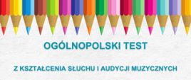 Zdjęcie przedstawia grafikę kolorowych kredek oraz napis ogólnopolski test z kształcenia słuchu i audycji muzycznych 