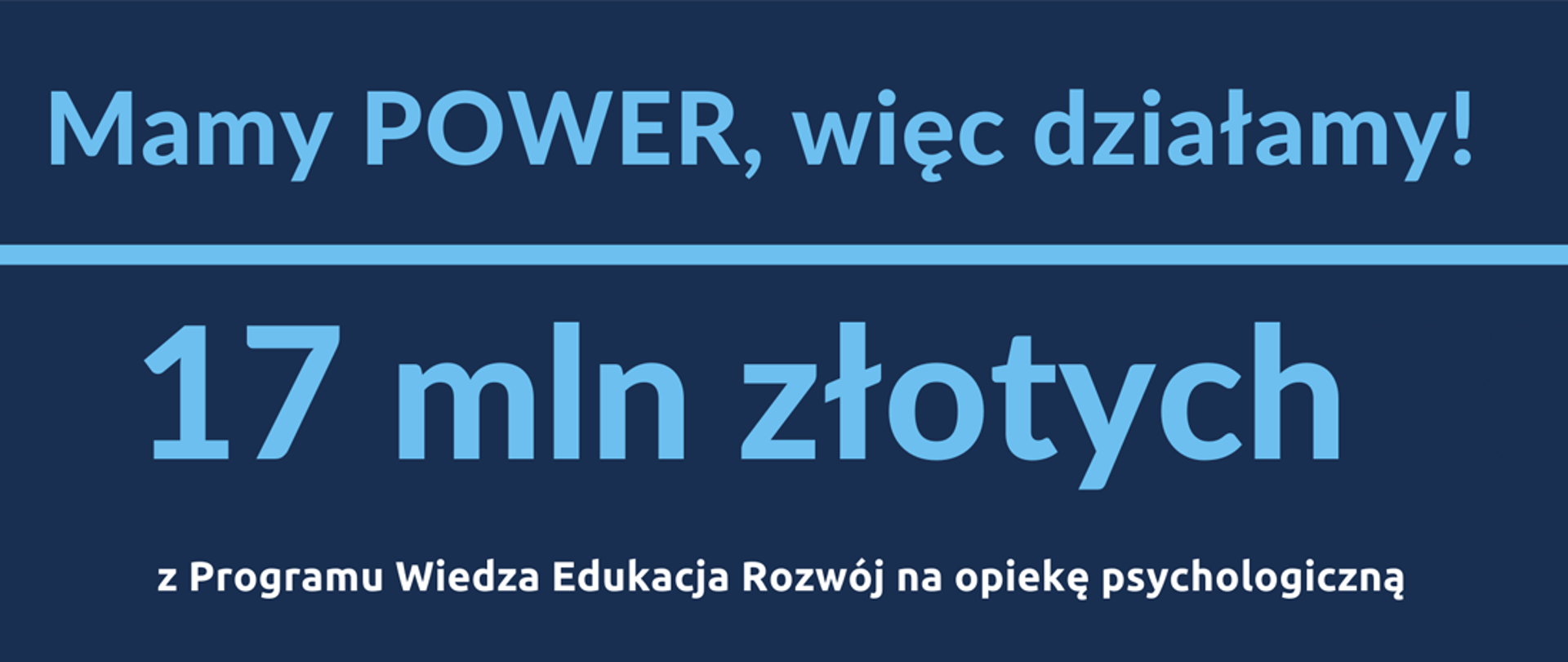 Na granatowym tle napis: Mamy POWER, więc działamy! 17 mln złotych z Programu Wiedza Edukacja Rozwój na opiekę psychologiczną