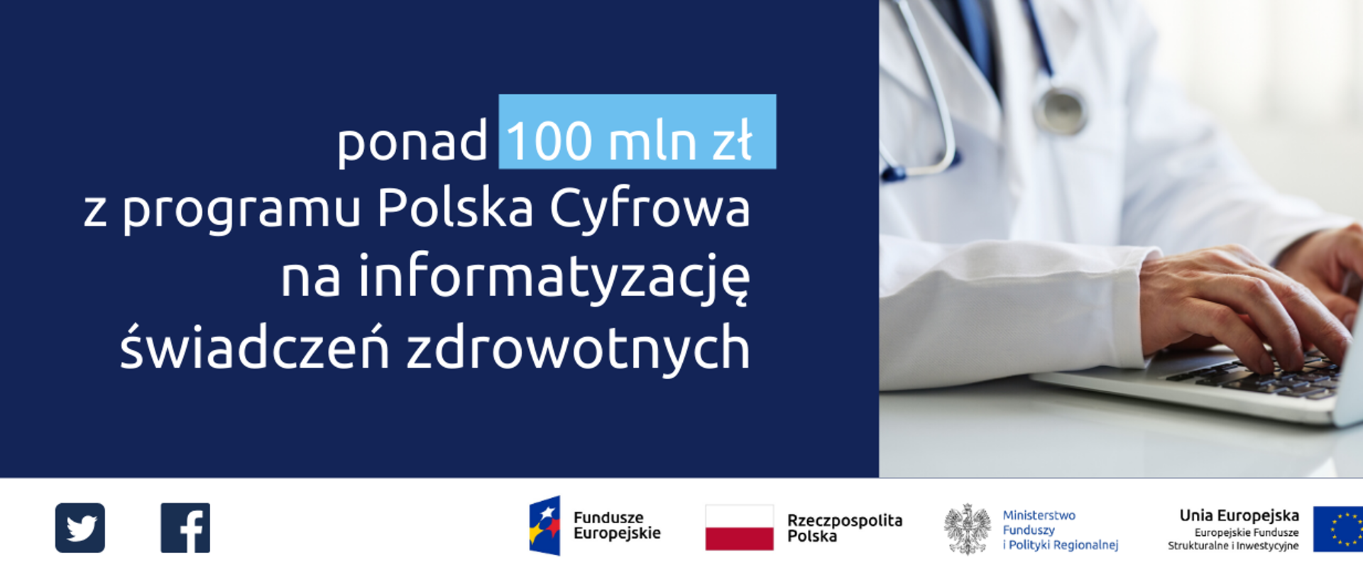 Napis: ponad 100 mln złotych z programu Polska Cyfrowa na informatyzację świadczeń zdrowotnych. Po prawej zdjęcie lekarza piszącego na laptopie. Na dole ikonki Facebooka oraz Twittera, logotypy Funduszy Europejskich i Ministerstwa Funduszy i Polityki Regionalnej, flaga Polski.
