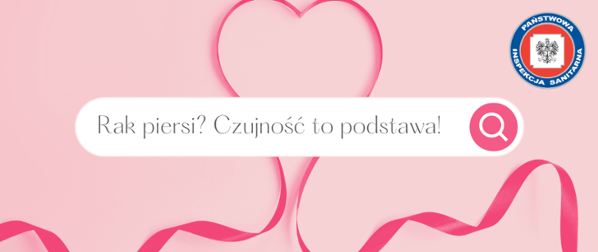 Na różowym tle znajduje się serce zrobione z różowej wstążki. W prawym górnym rogu - logo inspekcji sanitarnej. Na środku napis: Rak piersi? Czujność to podstawa!