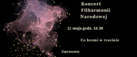 Zdjęcie przedstawia na czarnym tle zapisane białymi literami dane dotyczące comiesięcznego koncertu Filharmonii Narodowej. Z prawej strony grafika w kolorze różowym, różowo-przeźroczystym przedstawiająca rozwijająca się chusteczkę. Na całym rysunku złote kropki rozmieszczone w dowolnym schemacie.