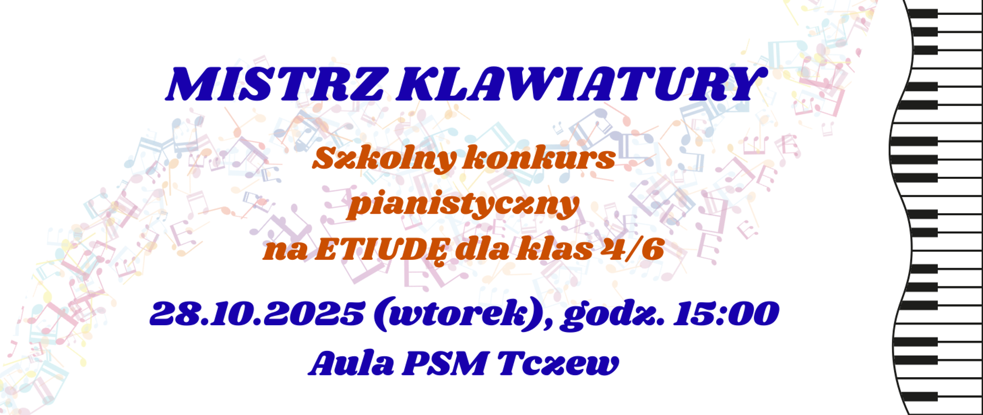 Na białym tle z prawej strony grafika pofalowanej klawiatury. W centralnej części grafika fali kolorowych nutek. Treść plakatu: Mistrz klawiatury, Szkolny konkurs pianistyczny na etiudę dla klas 4/6, 28.10.2025 (wtorek), godz. 15:00, Aula PSM Tczew.