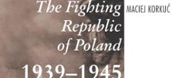 Maciej Korkuć, The Fighting Republic of Poland 1939–1945, Warsaw 2019, 144 pp; ISBN: 978-83-8098-708-1.