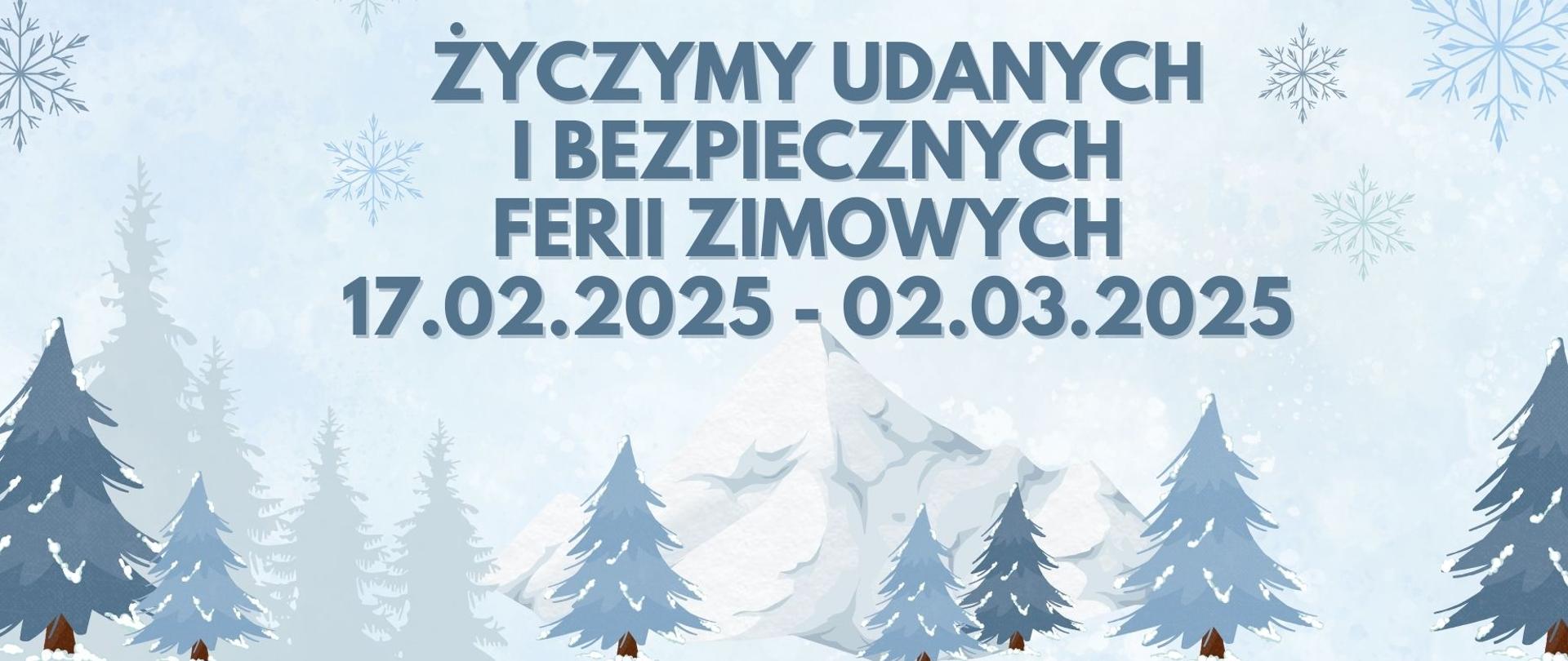 Napis "Udanych i bezpiecznych ferii zimowych 17.02.2025-02.03.2025" na zimowym tle. Na dole obrazka znajdują się ośnieżone choinki.