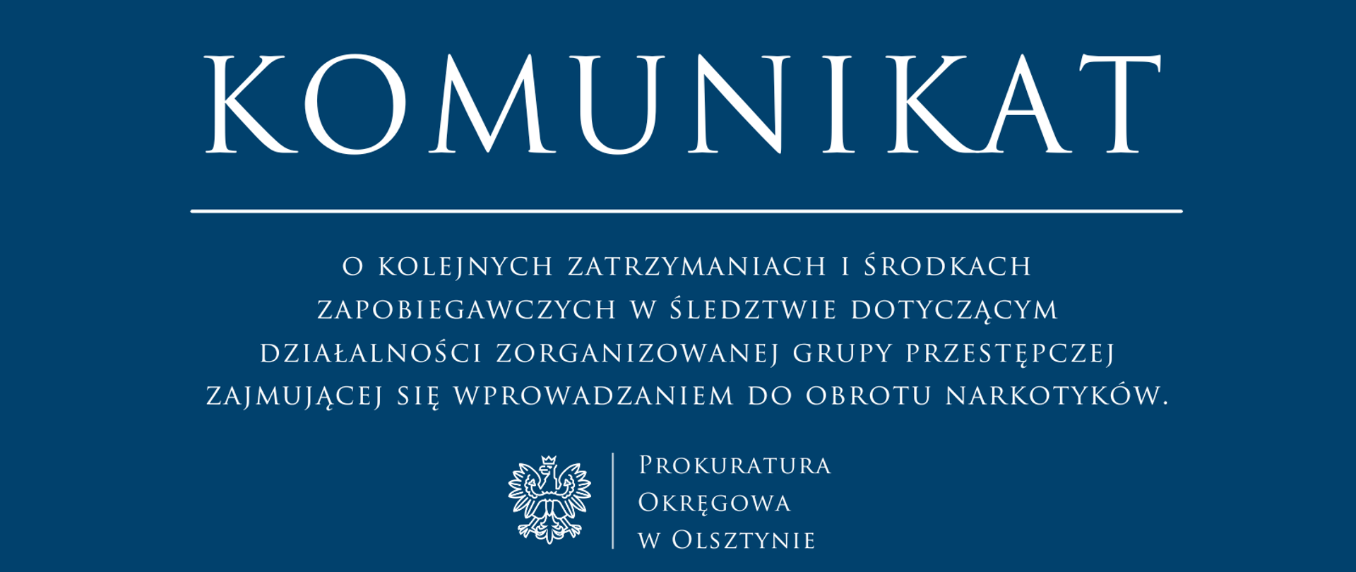 Komunikat o kolejnych zatrzymaniach i środkach zapobiegawczych w śledztwie dotyczącym działalności zorganizowanej grupy przestępczej zajmującej się wprowadzaniem do obrotu narkotyków.