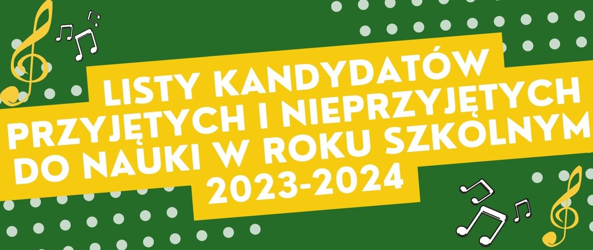 Panorama w kolorze zielono - żółtym z informacją białymi literami o listach kandydatów przyjętych i nieprzyjętych do nauki w roku szkolnym 2023/2024. Na panoramie klucze wiolinowe w kolorze żółtym oraz białe nuty.