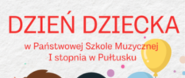 Na szarym tle czerwony napis: Dzień Dziecka w Państwowej Szkole Muzycznej I stopnia w Pułtusku