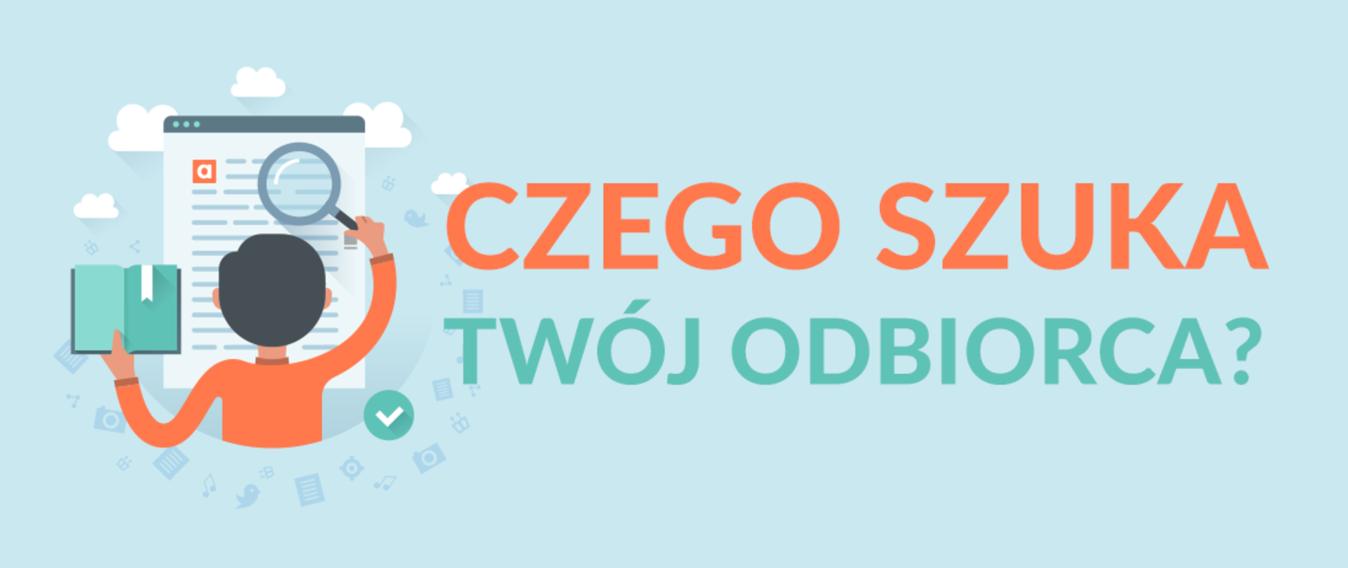 baner o treści: "Czego szuka Twój odbiorca?" przedstawiająca postać z notesem w lewej ręce i lupą w prawej ręce. Lupa skierowana jest w stronę dokumentu tekstowego.