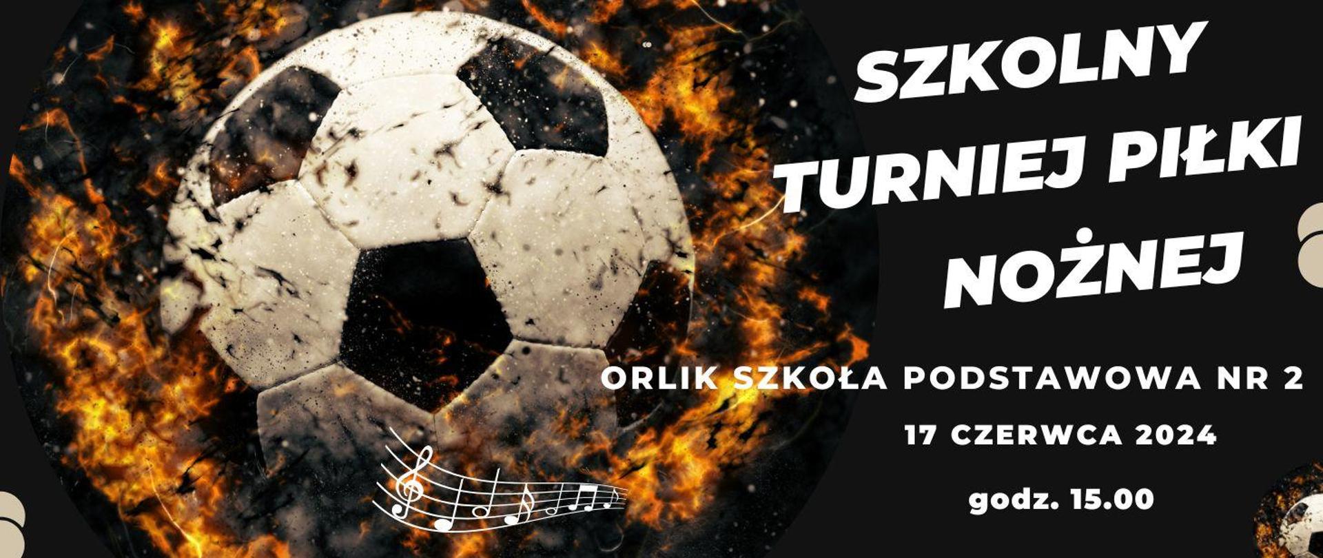 Czarne tło, na środku piłka, pod piłką nuty na pięciolinii, po lewej stronie napis; Szkolny turniej piłki nożnej, Orlik Szkoła Podstawowa nr 2, 17 czerwca 2024 godz. 15.00.