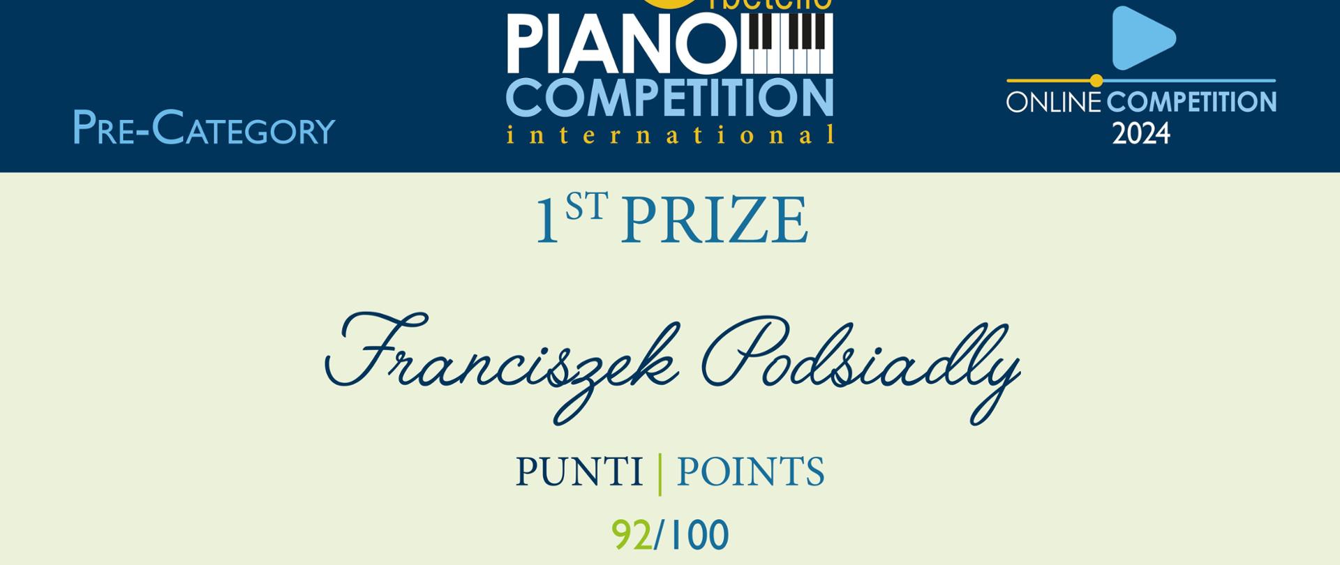 Dyplom pierwszego miejsca w kategorii wstępnej otrzymał Franciszek Podsiadły w Międzynarodowym Konkursie Pianistycznym „Orbetello” we Włoszech w dniach od pierwszego do dwudziestego kwietnia dwa tysiące dwudziestego czwartego roku w formie online.