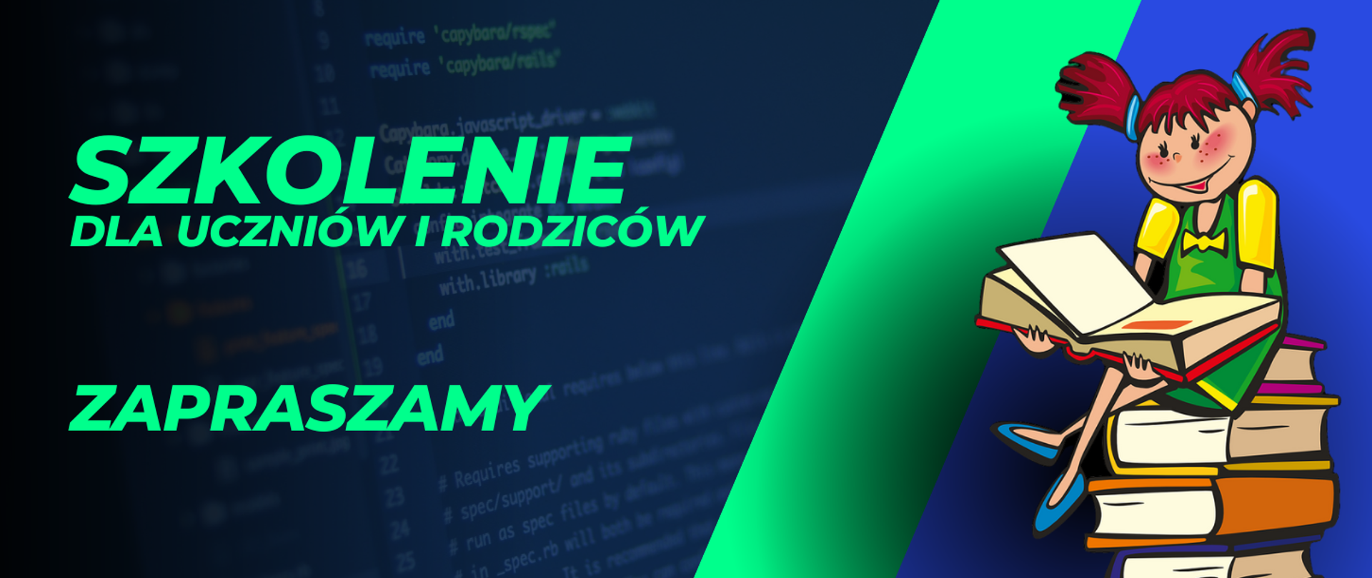 Po prawej stronie niebieskie tło w kształcie trapeza. Na nim książki ułożone jedna na drugiej, na których siedzi piegowata dziewczynka o brązowych włosach z dwoma kitkami. Dziewczynka ma na sobie zieloną sukienkę z żółtymi rękawami i niebieskie buty. Dziewczynka czyta książkę. Do niebieskiego tła przylega pionowy pas w kształcie zielonego równoległoboku. Dalej w lewą stronę tło się ciemno niebieskie, a na nim dostrzec możemy napisy, jak z ekranu komputera. W tej części obrazka zielony napis "Szkolenie dla uczniów i rodziców", a poniżej też zielony napis "Zapraszamy"