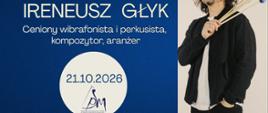 Na niebieskim tle białymi literami napis Ireneusz Głyk Ceniony wibrafonista i perkusista, kompozytor, aranżer. pod spodem w białym kole data 21.10.2026 oraz logo szkoły.