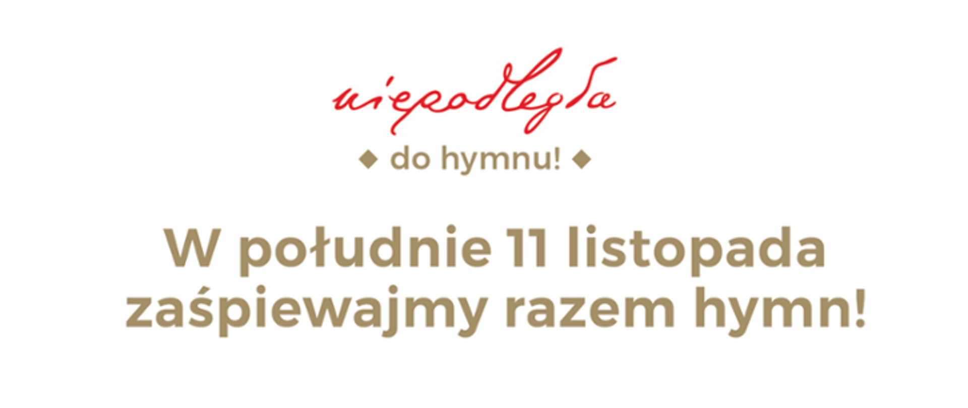 Na białym tle czerwony napis " niepodległa" a następnie poniżej brązowy napis "do hymnu" oraz jeszcze niżej brązowy napis " W południe 11 listopada zaśpiewajmy razem hymn!"