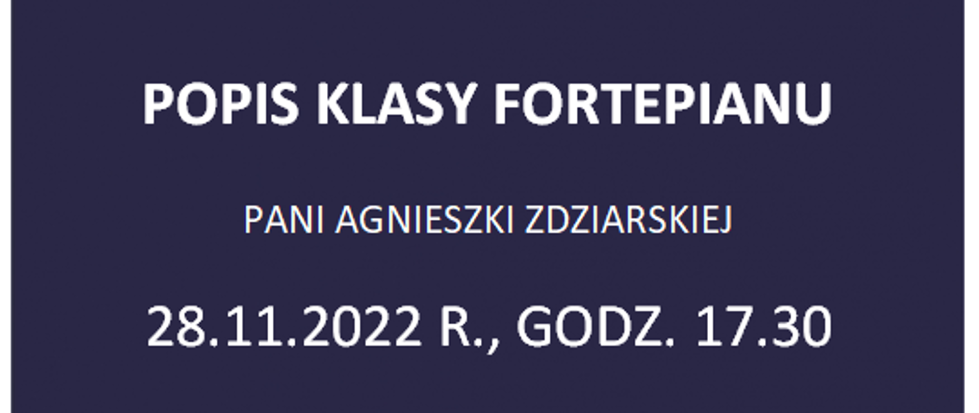 Plakat na granatowym tle. U góry klawiatura fortepianu, poniżej napis Państwowa Szkoła Muzyczna I st. im. Marcina Kamińskiego w Sierpcu. Pod nazwą szkoły nutki w kolorze białym. Poniżej pośrodku napis: popis klasy fortepianu Pani Agnieszki Zdziarskiej, data: 28.11.2022 r., oraz godzina: 17.30. W lewym dolnym rogu wyraz: zapraszamy. 