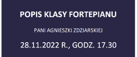 Plakat na granatowym tle. Poniżej pośrodku napis: popis klasy fortepianu Pani Agnieszki Zdziarskiej, data: 28.11.2022 r., oraz godzina: 17.30. 