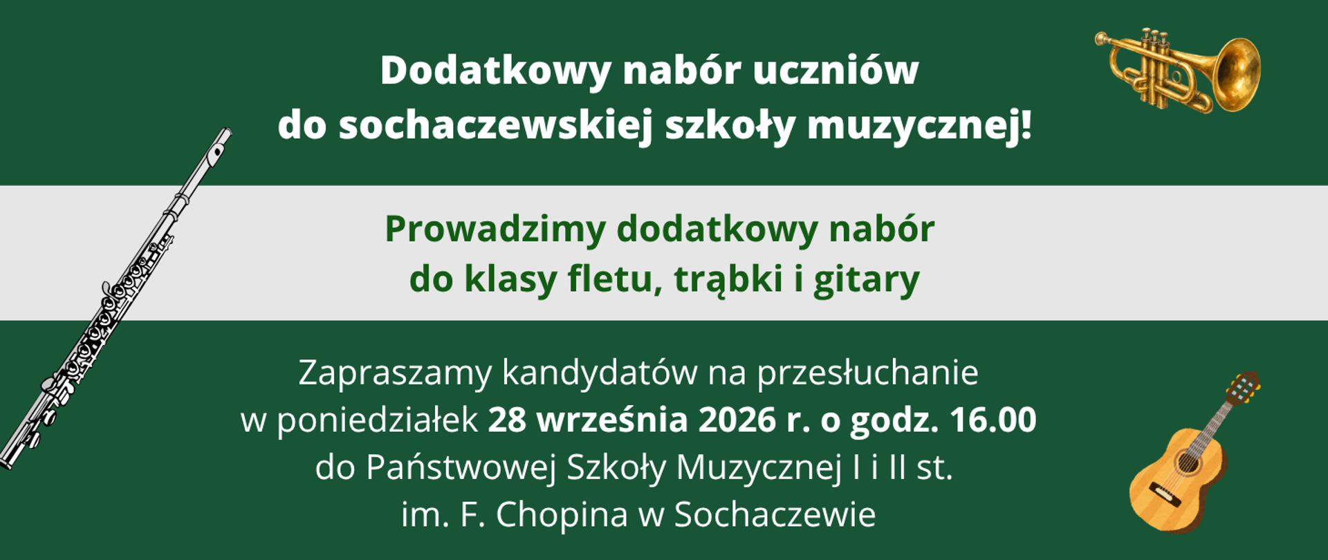 Tło zielone, na środku biała ramka. Na grafice informacje: Dodatkowy nabór do sochaczewskiej szkoły muzycznej. Prowadzimy dodatkowy nabór do klasy fletu, trąbki i gitary. Zapraszamy kandydatów na przesłuchanie w poniedziałek 28 września 2026 r. o godz. 16.00 do Państwowej Szkoły Muzycznej I i II st. im. Fryderyka Chopina w Sochaczewie. Na grafice widoczne instrumenty: flet, gitara i trąbka