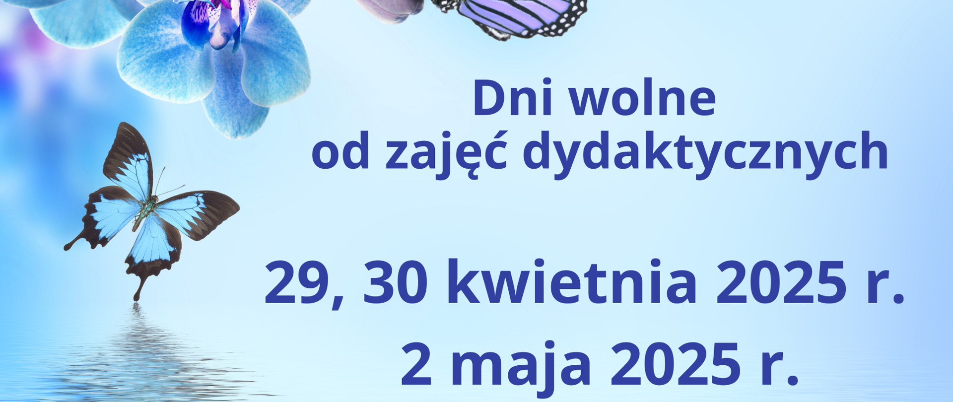 Plakat. Błękitne tło, dekoracyjne elementy błękitnych kwiatów i moty w tym samym kolorze. Napis Dni wolne od zajęć dydaktycznych 29, 30 kwietnia 2025 r. 2 maja 2025 r.