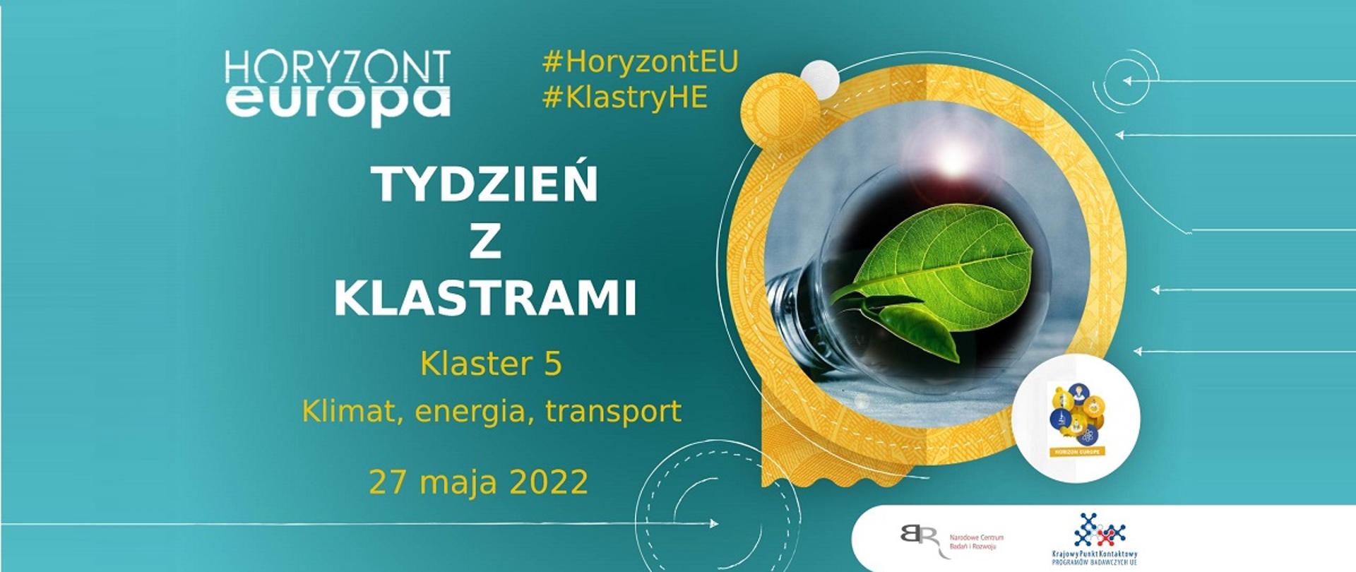 Horyzont Europa
#HoryzontEU
#KlastryHE
Tydzień z klastrami
Klaster 5
Klimat, energia, transport
27 maja 2022