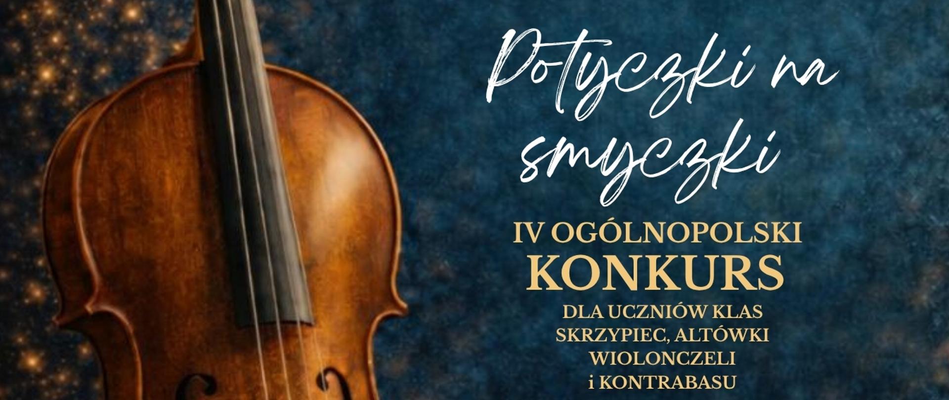 Baner promujący IV Ogólnopolski Konkurs „Potyczki na smyczki" dla uczniów klas skrzypiec, altówki, wiolonczeli i kontrabasu. W tle ciemnoniebieska tekstura z rozświetlonymi punktami przypominającymi gwiazdy. Po lewej stronie zbliżenie na instrument smyczkowy — wiolonczelę — w ciepłym, brązowym kolorze drewna. Po prawej stronie biały kursywny napis „Potyczki na smyczki" oraz złoty tekst z nazwą i opisem konkursu.