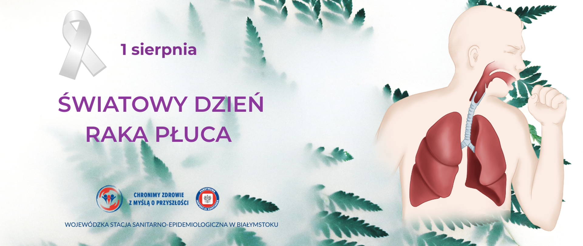 Po lewej stronie znajduje się szara wstążka symbolizująca wsparcie dla osób chorych oraz napis w kolorze fioletowym: „1 sierpnia” i „ŚWIATOWY DZIEŃ RAKA PŁUCA”. Po prawej stronie przedstawiono schematyczny rysunek górnej części ciała człowieka z widocznymi drogami oddechowymi i płucami; osoba kaszle, zasłaniając usta dłonią. Tło jest jasne, ozdobione zielonymi liśćmi. W dolnej części umieszczono logotypy Państwowej Inspekcji Sanitarnej, a także napis Wojewódzka Stacja Sanitarno-Epidemiologiczna w Białymstoku