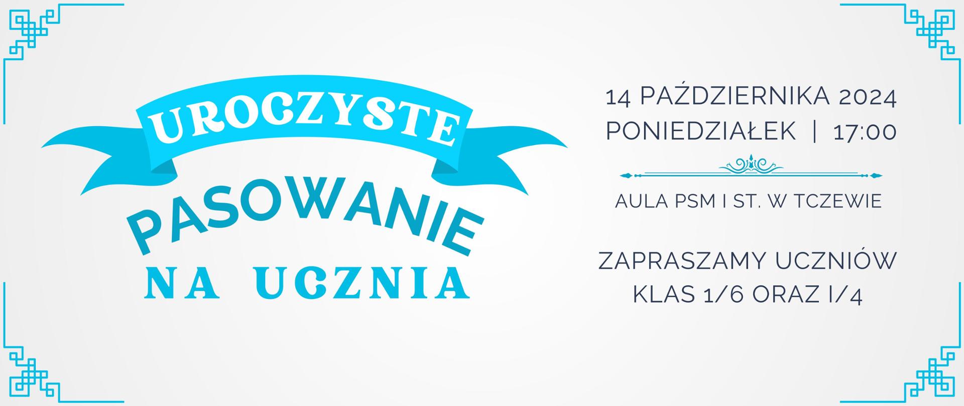 Na białym tle z lewej strony grafika niebieskiej szarfy i napisz PASOWANIE NA UCZNIA. w rogach grafika ozdobna. Z prawej strony informacje: 14 października 2024, poniedziałek, godzina 17:00, aula PSM I st. w Tczewie. Zapraszamy uczniów klas 1/6 oraz I/4.
