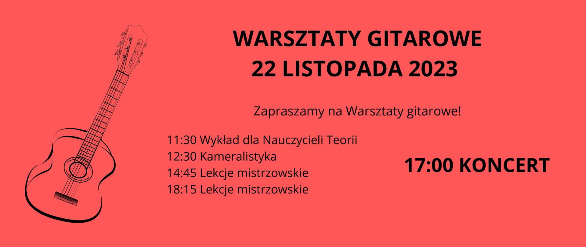 na czerwonym tle z lewej grafika przedstawiająca gitarę, napisy czarnymi literami - warsztaty gitarowe 22 listopada 2023, zapraszamy na warsztaty, 11.30 wykład na nauczycieli, 12.30 - kameralistyka, 14.45 - lekcje mistrzowskie, 18.15 lekcje mistrzowskie, 17.00 koncert