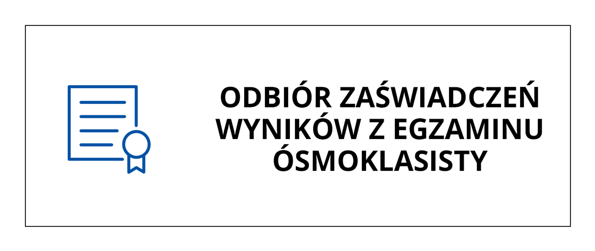Baner przedstawia czarny napis na białym tle o treści: Odbiór zaświadczeń wyników z egzaminu ósmoklasisty, po lewej stronie napisu grafika przedstawiająca dokument z medalem. Całość obramowana cienką czarną linią.