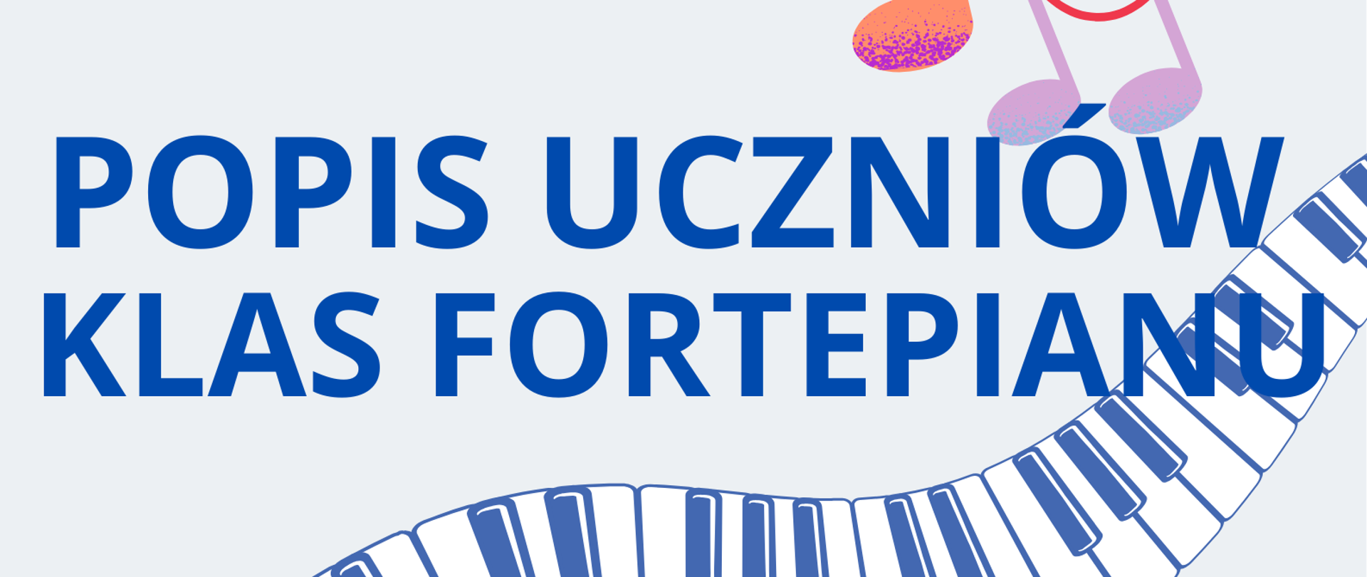 Plakat na białym tle. Od dolnego lewego rogu do górnego prawego - graficzne przedstawienie klawiatury fortepianowej. Na dole strony informacje o terminie i miejscu popisu klas fortepianu Pani Joanny Kassie-Kościukiewicz, Pani Małgorzaty Zawady i Pana Michała Kościukiewicza. 