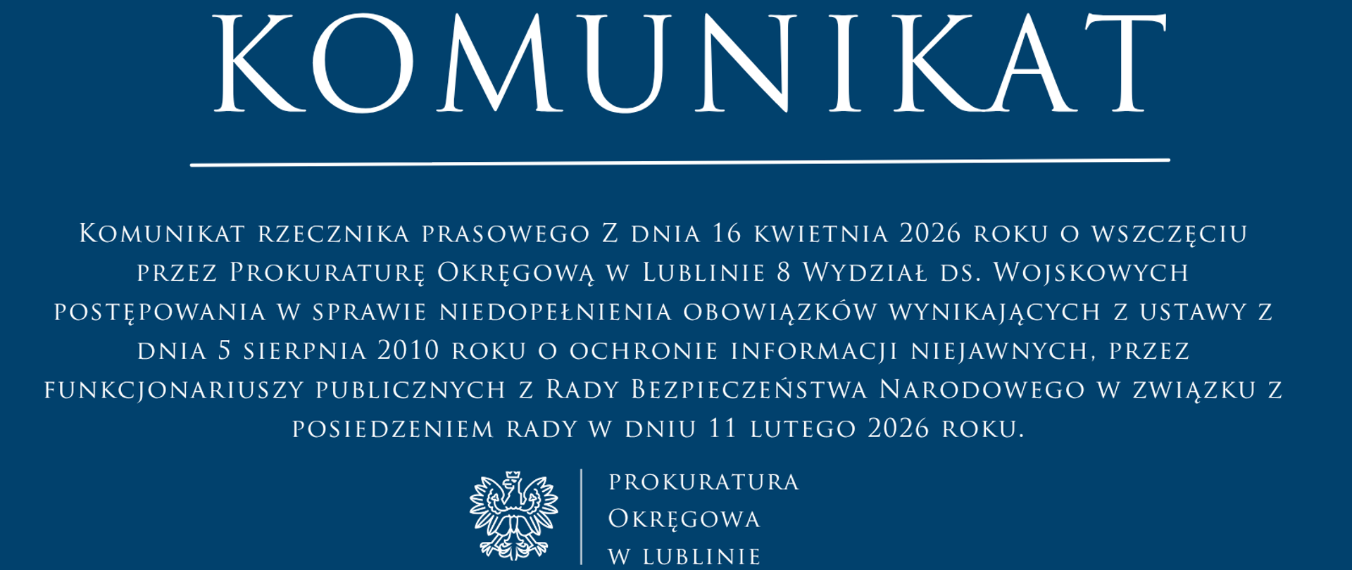 Niebieski baner o treści: Z dnia 16 kwietnia 2026 roku o wszczęciu przez Prokuraturę Okręgową w Lublinie 8 Wydział ds. Wojskowych postępowania w sprawie niedopełnienia obowiązków wynikających z ustawy z dnia 5 sierpnia 2010 roku o ochronie informacji niejawnych, przez funkcjonariuszy publicznych z Rady Bezpieczeństwa Narodowego w związku z posiedzeniem rady w dniu 11 lutego 2026 roku.