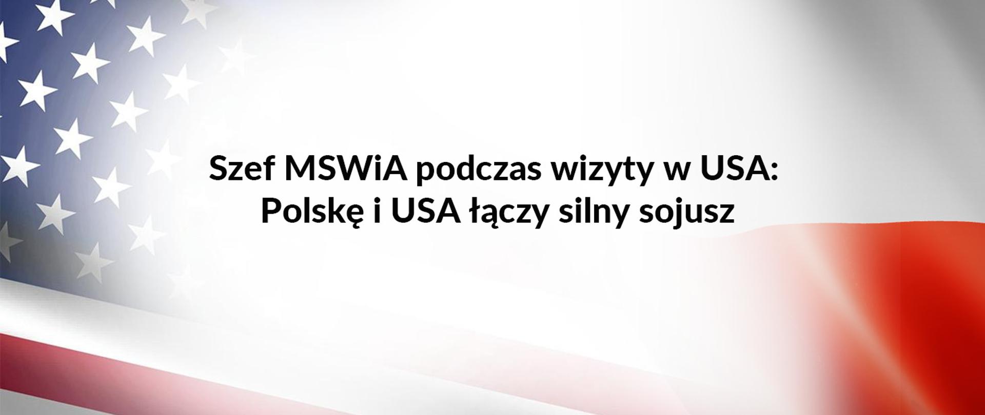 Szef MSWiA podczas wizyty w USA: Polskę i USA łączy silny sojusz