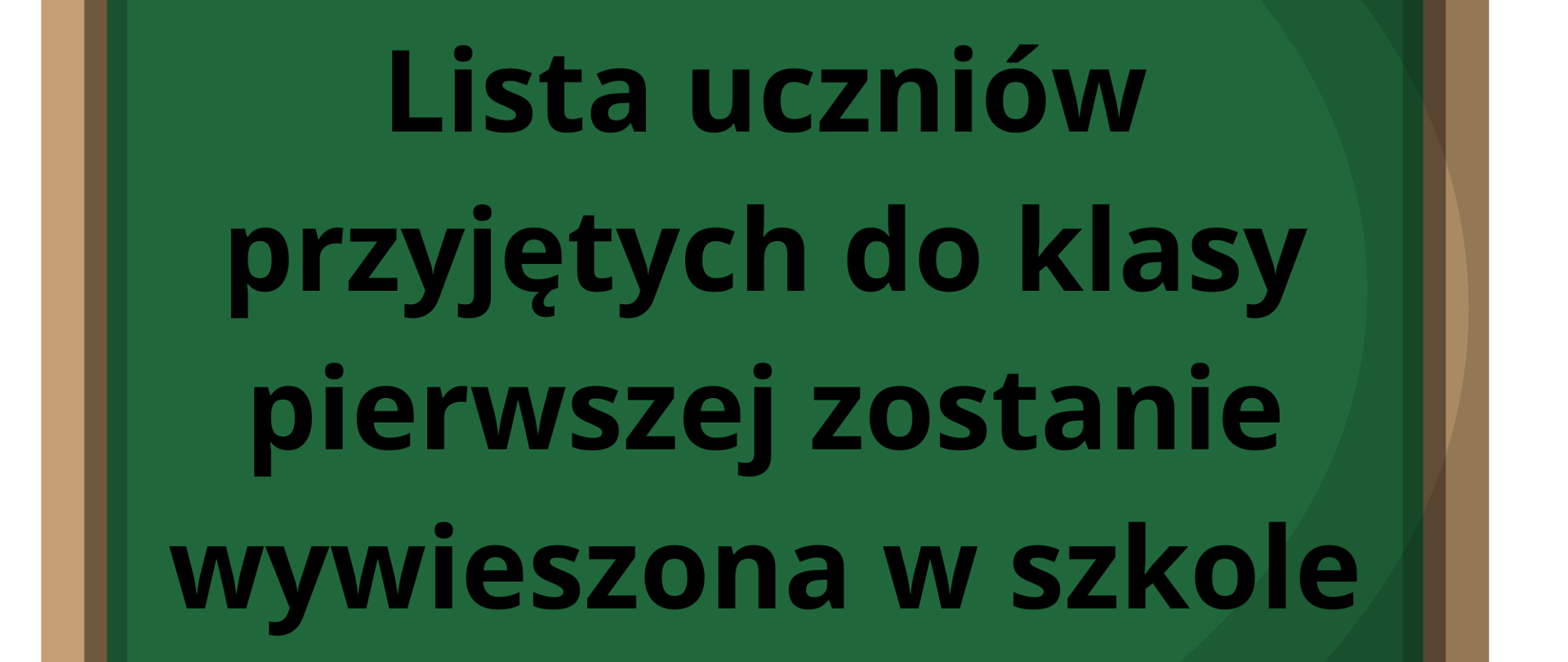 Na zielonej tablicy napis: lista uczniów przyjętych do klasy pierwszej zostanie wywieszona w szkole 25 czerwca