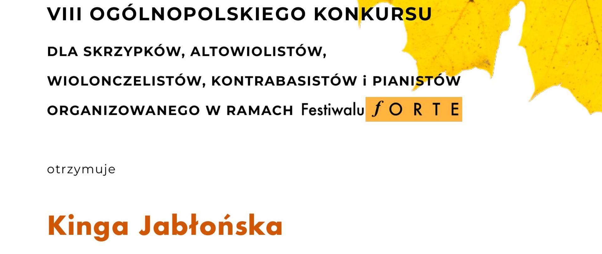 Dyplom wyróżnienia w Ósmym Ogólnopolskim Konkursie dla skrzypków, altowiolistów, wiolonczelistów, kontrabasistów i pianistów organizowanego w ramach Festiwalu FORTE otrzymała Kinga Jabłońska z klasy wiolonczeli Adama Markwicy z Państwowej Szkoły Muzycznej I i II stopnia imienia profesora Józefa Świdra w Jastrzębiu-Zdroju. Organizatorem konkursu była Fundacja Jana Romanowskiego w formie online dnia trzeciego grudnia 2023.
