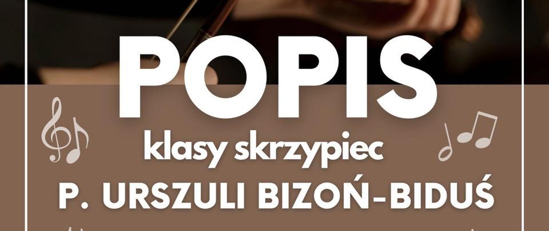 Plakat z wydarzeniem - Popis klasy skrzypiec p. Urszuliu Bizoń - Biduś, który odbędzie się 18 kwietnia 2024r. o godz. 17:00 w auli ZPSM w Dębicy, przy fortepianie towarzyszyć będą p. Żanna Parchomowska i p. Alicja Stasiowska - Piwowar; napisy na plakacie są w kolorze białym, w górnej częśći plakatu umieszczono zdjęcie skrzypiec a w dolnej części plakatu na brązowym tle umieszczoni informacje o popisie, w częśći tej umieszczono równioeż szkic fortepianu, skrzypiec i nut.