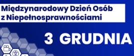 Granatowa grafika z białymi napisem: Międzynarodowy Dzień Osób z Niepełnosprawnościami oraz datą 3 Grudnia.